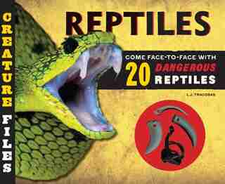 Creature Files: Reptiles: Come Face-to-face With 20 Dangerous Reptiles by L.j. Tracosas
