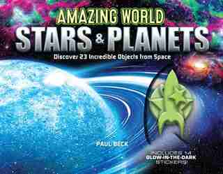 Amazing World Stars & Planets: Discover 23 Incredible Objects From Space--includes 14 Glow-in-the-dark Stickers! by Paul Beck