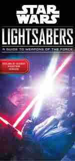 Star Wars Lightsabers: A Guide To Weapons Of The Force by Pablo Hidalgo