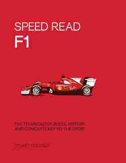 Speed Read F1: The Technology, Rules, History And Concepts Key To The Sport by Stuart Codling