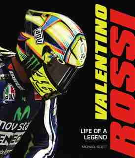 Valentino Rossi: Life Of A Legend by Michael Scott