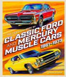 The Complete Book of Classic Ford and Mercury Muscle Cars: 1961-1973 by Donald Farr