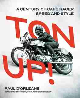 Ton Up!: A Century Of Café Racer Speed And Style by Paul D'orleans