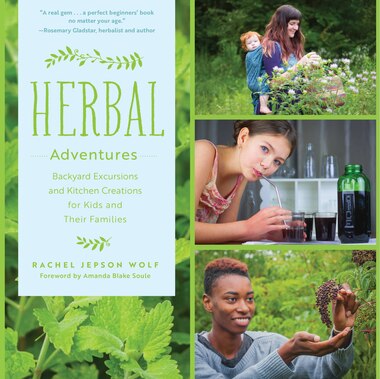 Herbal Adventures: Backyard Excursions And Kitchen Creations For Kids And Their Families by Rachel Jepson Wolf