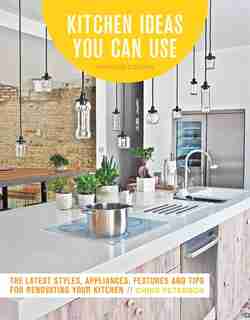 Kitchen Ideas You Can Use, Updated Edition: The Latest Styles, Appliances, Features And Tips For Renovating Your Kitchen by Chris Peterson