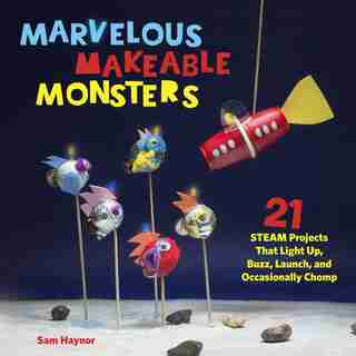 Marvelous Makeable Monsters: 21 Steam Projects That Light Up, Buzz, Launch, And Occasionally Chomp by Sam Haynor