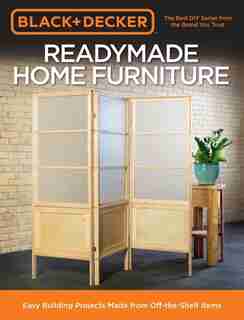 Black & Decker Readymade Home Furniture: Easy Building Projects Made From Off-the-shelf Items by Chris Peterson