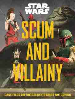 Star Wars: Scum And Villainy: Case Files On The Galaxy's Most Notorious by Pablo Hidalgo