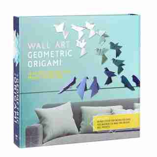 Wall Art: Geometric Origami: 10 Hip And Stylish Wall Decor Projects For Your Home by Eleanor Kwei