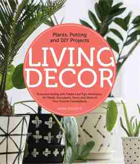 Living Decor: Plants, Potting And Diy Projects - Botanical Styling With Fiddle-leaf Figs, Monsteras, Air Plants, by Maria Colletti