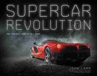Supercar Revolution: The Fastest Cars Of All Time by John Lamm