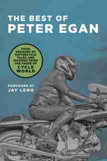 The Best Of Peter Egan: Four Decades Of Motorcycle Tales And Musings From The Pages Of Cycle World by Peter Egan