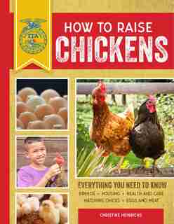 How To Raise Chickens: Everything You Need To Know, Updated & Revised Third Edition by Christine Heinrichs