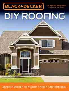 Black & Decker Diy Roofing: Shingles - Shakes - Tile - Rubber - Metal - Plus Roof Repair by Editors Of Cool Springs Editors Of Cool Springs Press