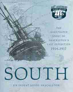 South: The Illustrated Story Of Shackleton's Last Expedition 1914-1917 by Ernest Henry Shackleton