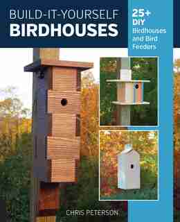 Build-it-yourself Birdhouses: 25+ Diy Birdhouses And Bird Feeders by Chris Peterson