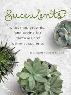 Succulents: Choosing, Growing, And Caring For Cactuses And Other Succulents by John Bagnasco