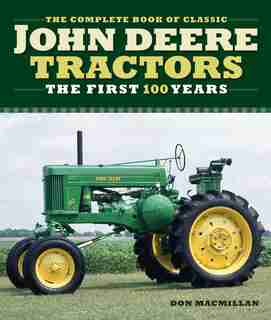 The Complete Book Of Classic John Deere Tractors: The First 100 Years by Don Macmillan