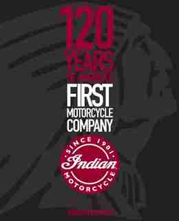 Indian Motorcycle: 120 Years Of America's First Motorcycle Company by Darwin Holmstrom