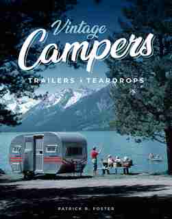 Vintage Campers, Trailers & Teardrops by Patrick R. Foster