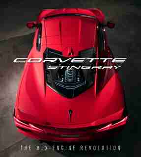 Corvette Stingray: The Mid-engine Revolution by Mark Chevrolet