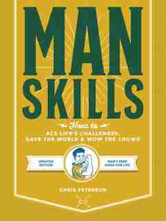 Manskills: How To Ace Life's Challenges, Save The World, And Wow The Crowd - Updated Edition - Man's Prep Guid by Chris Peterson