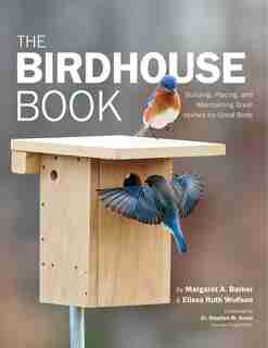 Audubon Birdhouse Book, Revised And Updated: Building, Placing, and Maintaining Great Homes for Great Birds by Margaret A. Barker