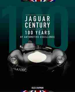 Jaguar Century: 100 Years Of Automotive Excellence by Giles Chapman
