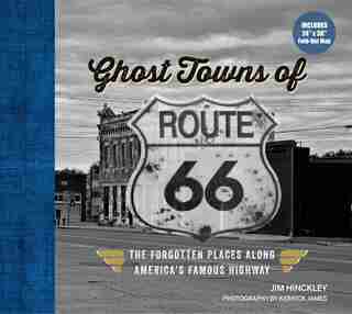 Ghost Towns Of Route 66: The Forgotten Places Along America?s Famous Highway by Jim Hinckley