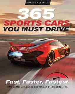 365 Sports Cars You Must Drive: Fast, Faster, Fastest - Revised And Updated by John Lamm