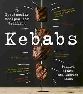Kebabs: 75 Recipes For Grilling by Derrick Riches