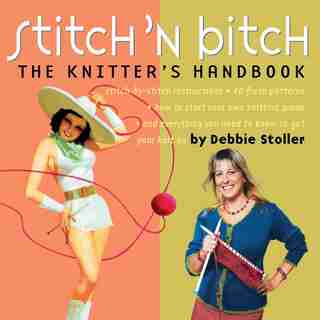 Stitch 'N Bitch: The Knitter's Handbook by Debbie Stoller