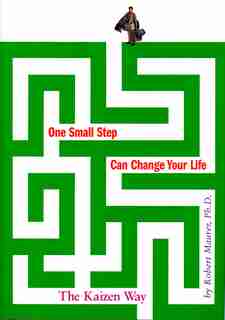 One Small Step Can Change Your Life: The Kaizen Way by Robert Maurer