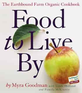 Food to Live By: The Earthbound Farm Organic Cookbook by Myra Goodman