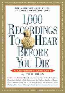 1,000 Recordings To Hear Before You Die: A Listener's Life List by Tom Moon