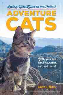 Adventure Cats: Living Nine Lives To The Fullest by Laura J. Moss