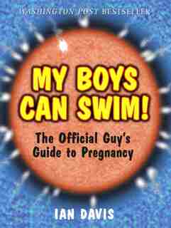 My Boys Can Swim!: The Official Guy's Guide To Pregnancy by Ian Davis