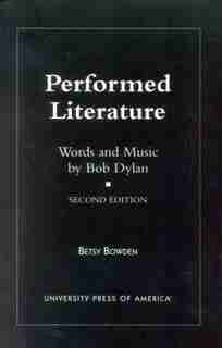 Performed Literature: Words and Music by Bob Dylan by Betsy Bowden