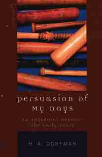 Persuasion of My Days: An Anecdotal Memoir: The Early Years by H.a. Dorfman