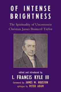 Of Intense Brightness: The Spirituality of Uncommon Christian James Brainerd Taylor by Francis I. Kyle