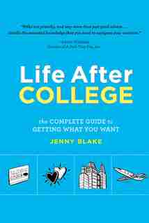 Life After College: The Complete Guide to Getting What You Want by Jenny Blake