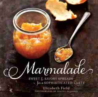 Marmalade: Sweet and Savory Spreads for a Sophisticated Taste by Elizabeth Field