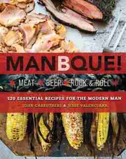 ManBQue: Meat. Beer. Rock and Roll. by John Carruthers