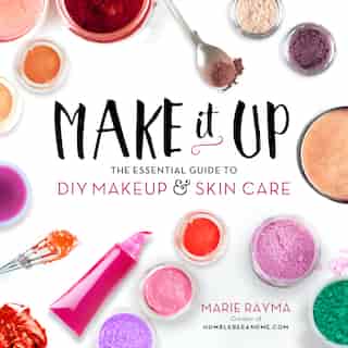 Make It Up: The Essential Guide To Diy Makeup And Skin Care by Marie Rayma