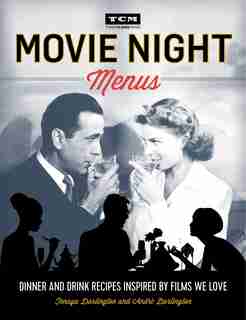 Movie Night Menus: Dinner And Drink Recipes Inspired By The Films We Love by Tenaya Darlington