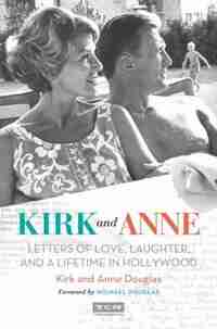 Kirk And Anne: Letters Of Love, Laughter, And A Lifetime In Hollywood by Kirk Douglas