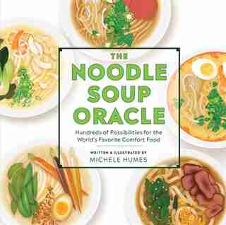 The Noodle Soup Oracle: Hundreds Of Possibilities For The World's Favorite Comfort Food by Michele Humes