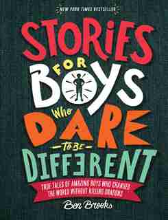 Stories For Boys Who Dare To Be Different: True Tales Of Amazing Boys Who Changed The World Without Killing Dragons by BEN BROOKS