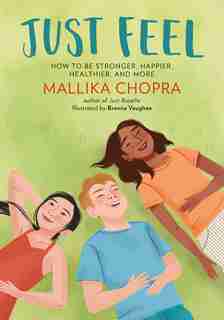 Just Feel: How To Be Stronger, Happier, Healthier, And More by Mallika Chopra