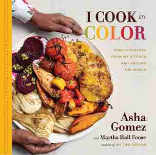 I Cook In Color: Bright Flavors From My Kitchen And Around The World by Asha Gomez